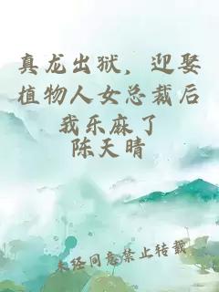 真龍出獄，迎娶植物人女總裁后我樂麻了